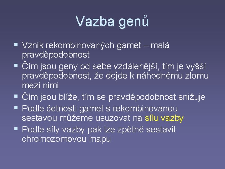 Vazba genů § Vznik rekombinovaných gamet – malá § § pravděpodobnost Čím jsou geny