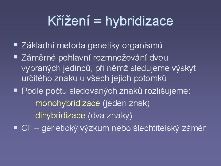 Křížení = hybridizace § Základní metoda genetiky organismů § Záměrné pohlavní rozmnožování dvou vybraných