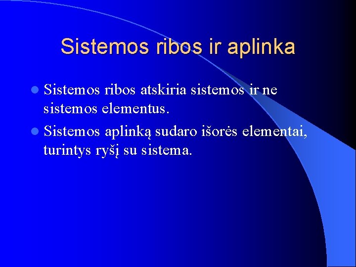 Sistemos ribos ir aplinka l Sistemos ribos atskiria sistemos ir ne sistemos elementus. l