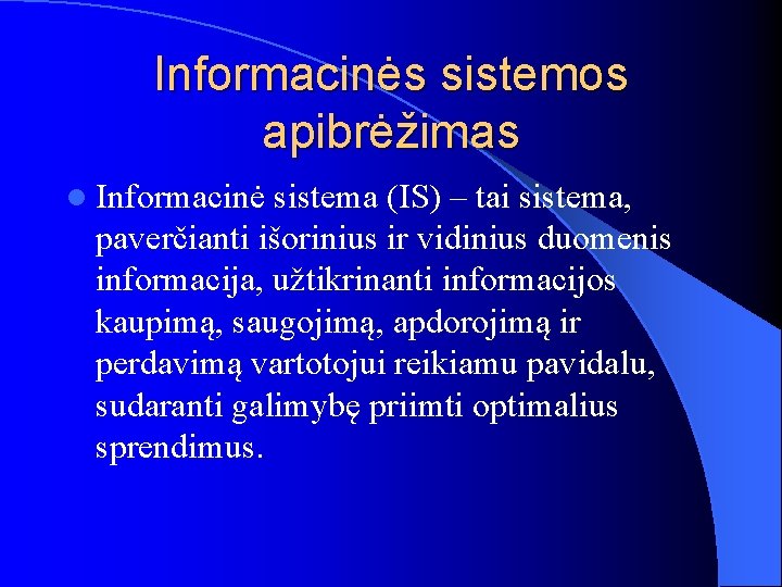 Informacinės sistemos apibrėžimas l Informacinė sistema (IS) – tai sistema, paverčianti išorinius ir vidinius