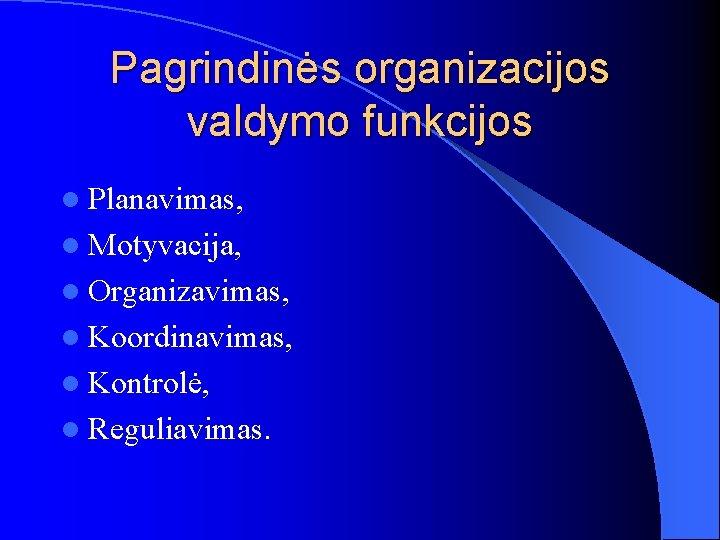 Pagrindinės organizacijos valdymo funkcijos l Planavimas, l Motyvacija, l Organizavimas, l Koordinavimas, l Kontrolė,