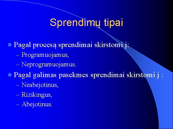 Sprendimų tipai l Pagal procesą sprendimai skirstomi į: – Programuojamus, – Neprogramuojamus. l Pagal