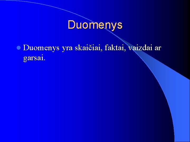 Duomenys l Duomenys garsai. yra skaičiai, faktai, vaizdai ar 