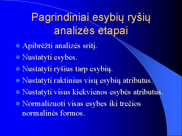 Pagrindiniai esybių ryšių analizės etapai l Apibrėžti analizės sritį. l Nustatyti esybes. l Nustatyti