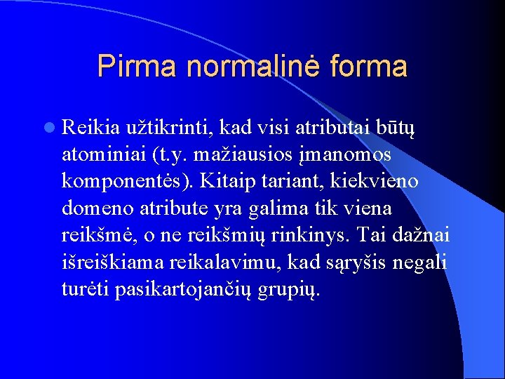 Pirma normalinė forma l Reikia užtikrinti, kad visi atributai būtų atominiai (t. y. mažiausios