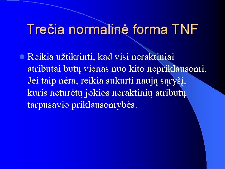 Trečia normalinė forma TNF l Reikia užtikrinti, kad visi neraktiniai atributai būtų vienas nuo