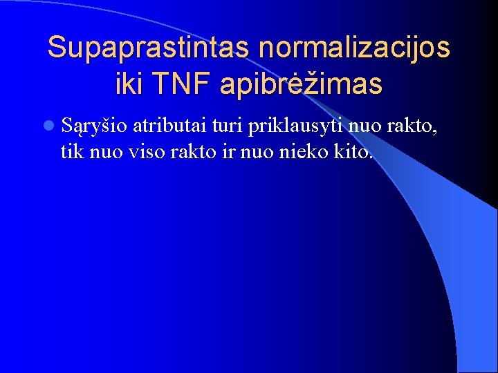 Supaprastintas normalizacijos iki TNF apibrėžimas l Sąryšio atributai turi priklausyti nuo rakto, tik nuo