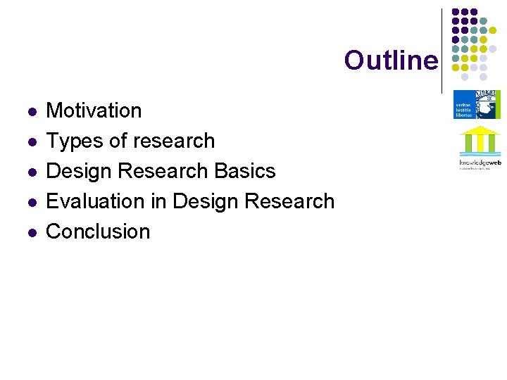 Outline l l l Motivation Types of research Design Research Basics Evaluation in Design