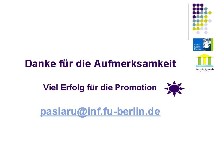 Danke für die Aufmerksamkeit Viel Erfolg für die Promotion paslaru@inf. fu-berlin. de 