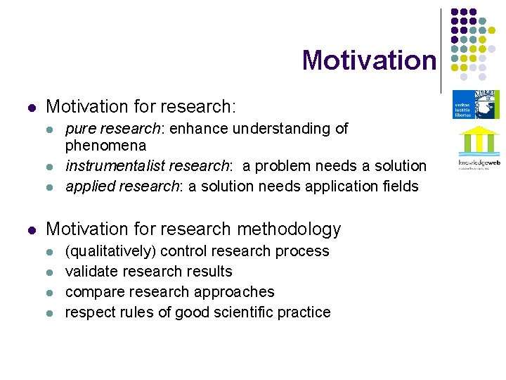 Motivation l Motivation for research: l l pure research: enhance understanding of phenomena instrumentalist