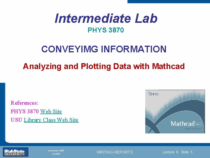 Intermediate Lab PHYS 3870 CONVEYIMG INFORMATION Analyzing and Plotting Data with Mathcad References: PHYS