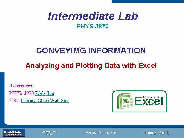 Intermediate Lab PHYS 3870 CONVEYIMG INFORMATION Analyzing and Plotting Data with Excel References: PHYS