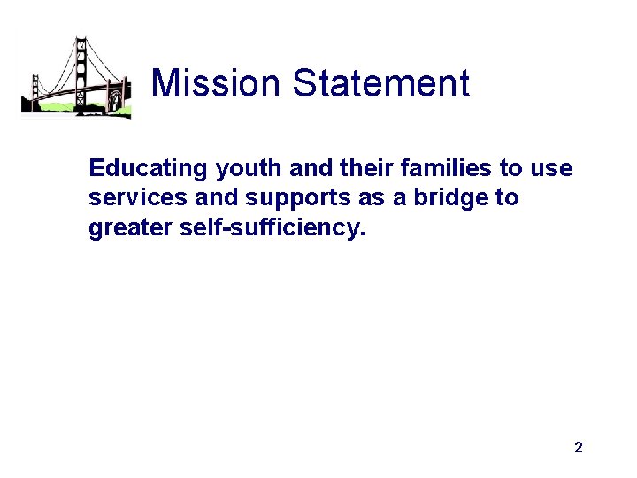 Mission Statement Educating youth and their families to use services and supports as a