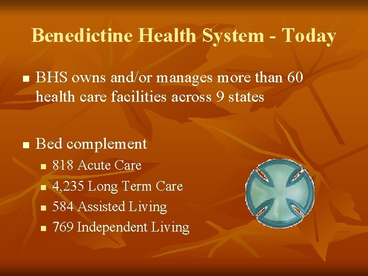 Benedictine Health System - Today n n BHS owns and/or manages more than 60