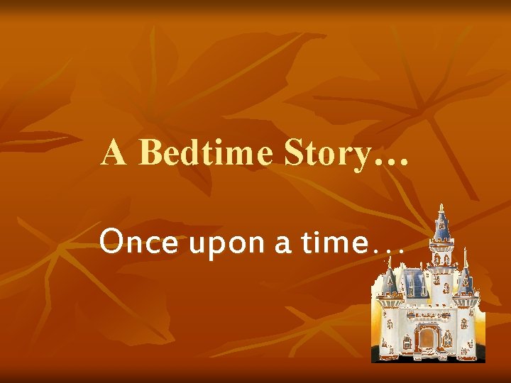 A Bedtime Story… Once upon a time… 