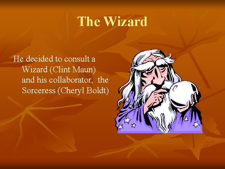The Wizard He decided to consult a Wizard (Clint Maun) and his collaborator, the