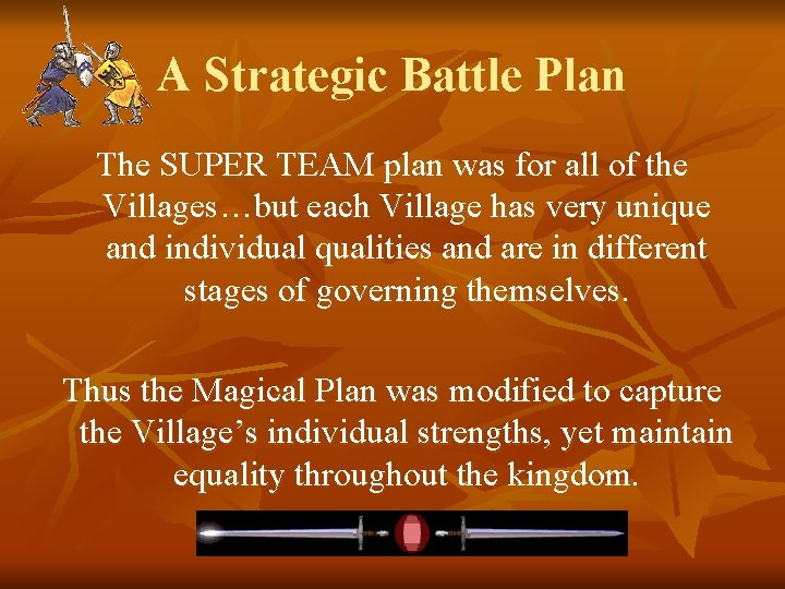 A Strategic Battle Plan The SUPER TEAM plan was for all of the Villages…but