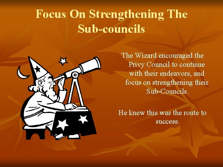 Focus On Strengthening The Sub-councils The Wizard encouraged the Privy Council to continue with