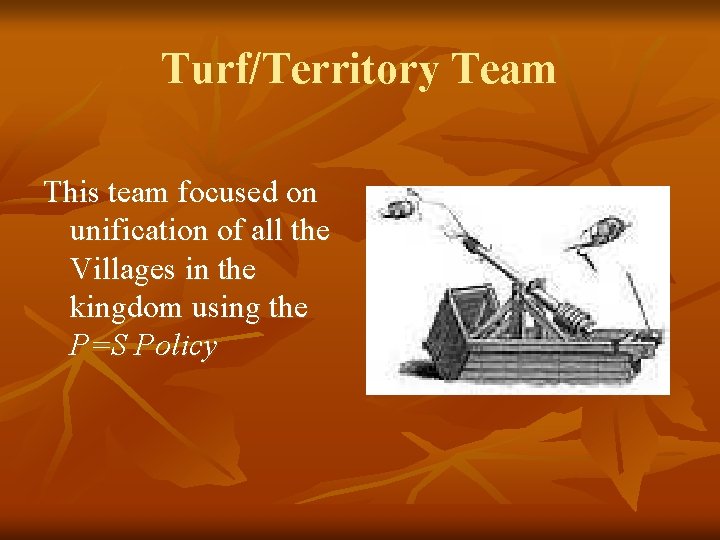 Turf/Territory Team This team focused on unification of all the Villages in the kingdom