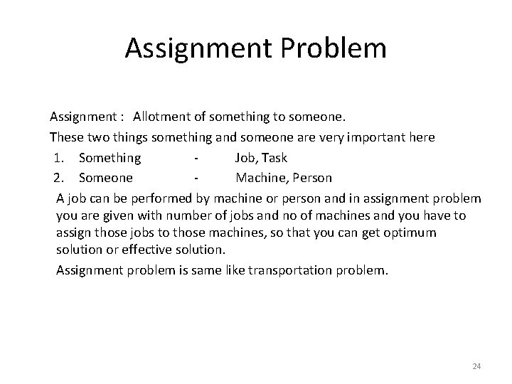 Assignment Problem Assignment : Allotment of something to someone. These two things something and