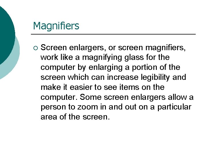 Magnifiers ¡ Screen enlargers, or screen magnifiers, work like a magnifying glass for the