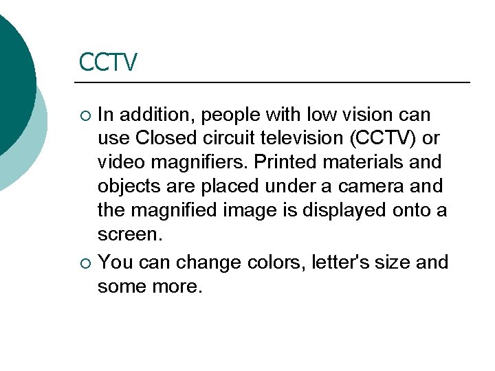 CCTV In addition, people with low vision can use Closed circuit television (CCTV) or