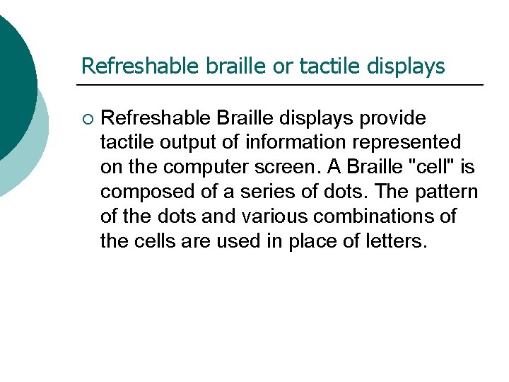 Refreshable braille or tactile displays ¡ Refreshable Braille displays provide tactile output of information