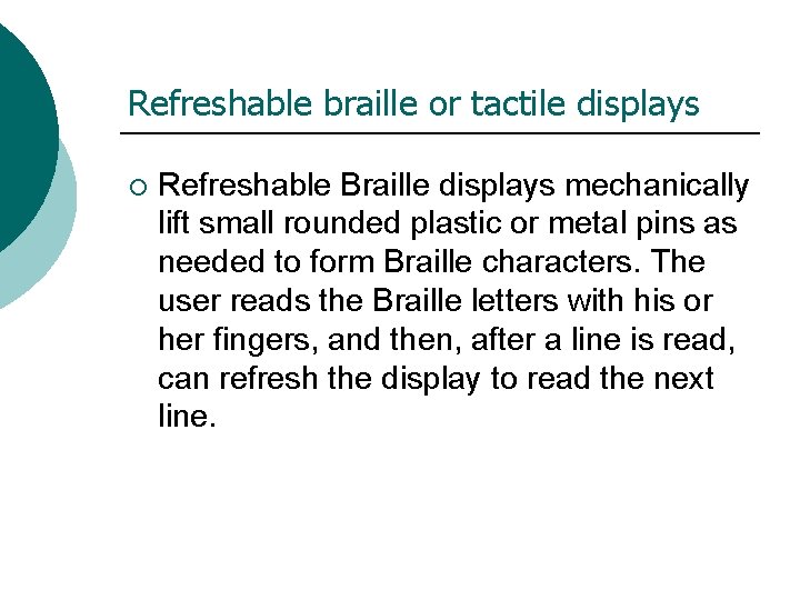 Refreshable braille or tactile displays ¡ Refreshable Braille displays mechanically lift small rounded plastic