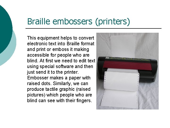 Braille embossers (printers) Тhis equipment helps to convert electronic text into Braille format and