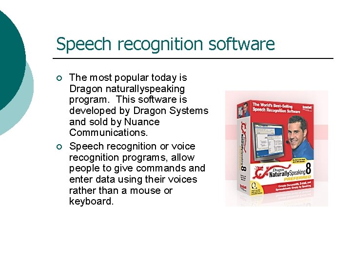 Speech recognition software ¡ ¡ The most popular today is Dragon naturallyspeaking program. This