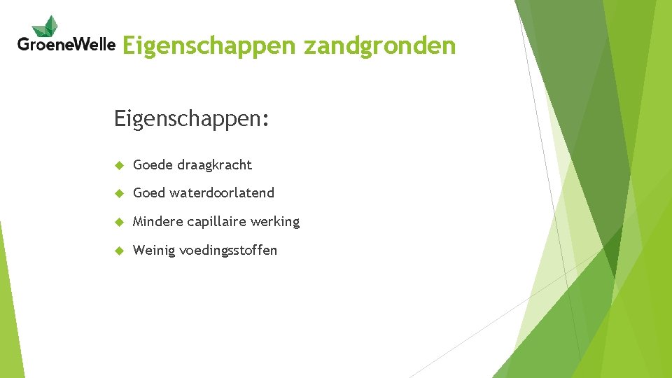 Eigenschappen zandgronden Eigenschappen: Goede draagkracht Goed waterdoorlatend Mindere capillaire werking Weinig voedingsstoffen 