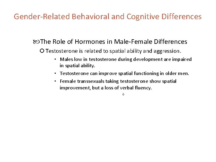 Gender-Related Behavioral and Cognitive Differences The Role of Hormones in Male-Female Differences Testosterone is