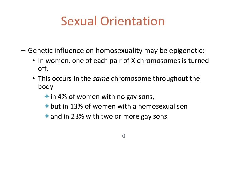 Sexual Orientation – Genetic influence on homosexuality may be epigenetic: • In women, one