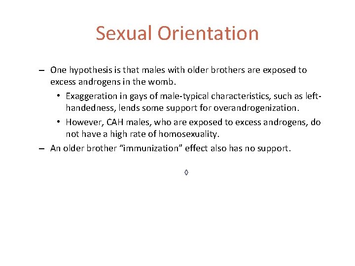 Sexual Orientation – One hypothesis is that males with older brothers are exposed to