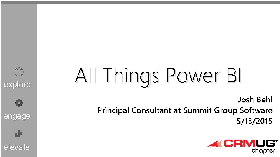 explore engage elevate All Things Power BI Josh Behl Principal Consultant at Summit Group