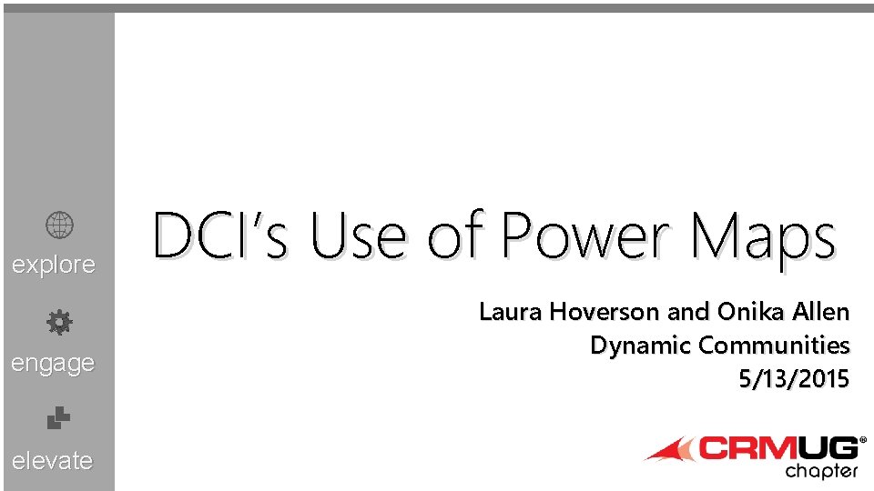 explore engage elevate DCI’s Use of Power Maps Laura Hoverson and Onika Allen Dynamic