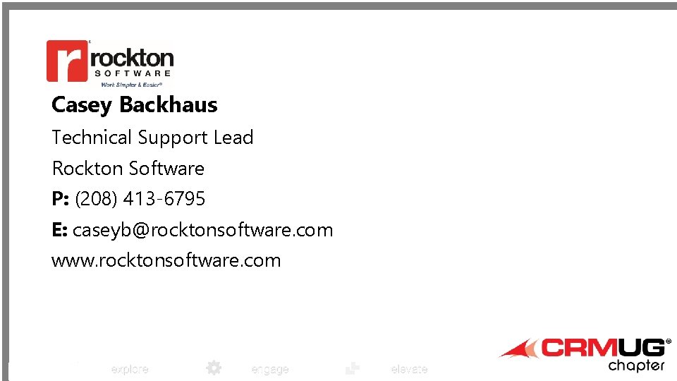 Casey Backhaus Technical Support Lead Rockton Software P: (208) 413 -6795 E: caseyb@rocktonsoftware. com