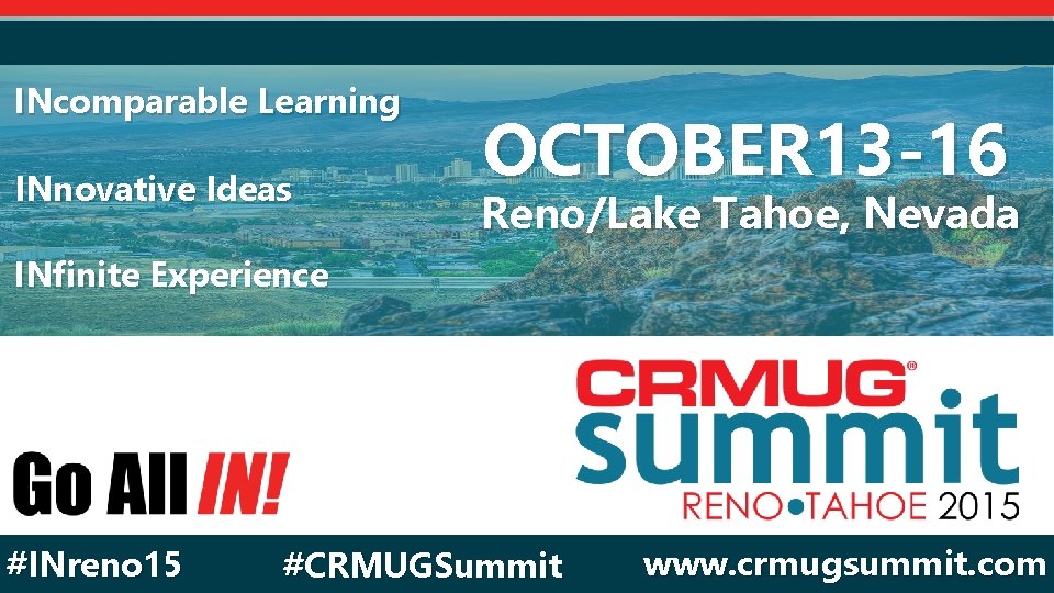 INcomparable Learning INnovative Ideas OCTOBER 13 -16 Reno/Lake Tahoe, Nevada INfinite Experience #INreno 15