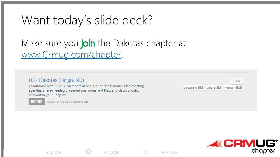 Want today’s slide deck? Make sure you join the Dakotas chapter at www. Crmug.