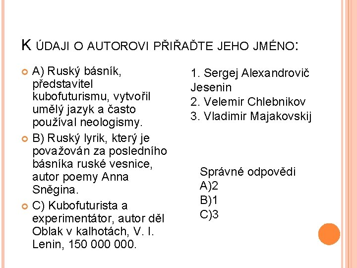 K ÚDAJI O AUTOROVI PŘIŘAĎTE JEHO JMÉNO: A) Ruský básník, představitel kubofuturismu, vytvořil umělý