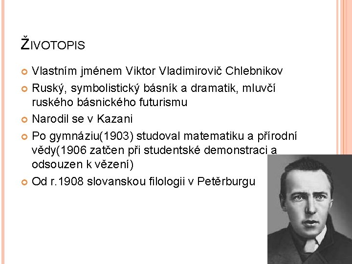 ŽIVOTOPIS Vlastním jménem Viktor Vladimirovič Chlebnikov Ruský, symbolistický básník a dramatik, mluvčí ruského básnického