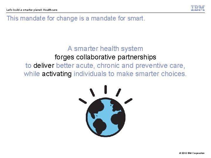 Let’s build a smarter planet: Healthcare This mandate for change is a mandate for