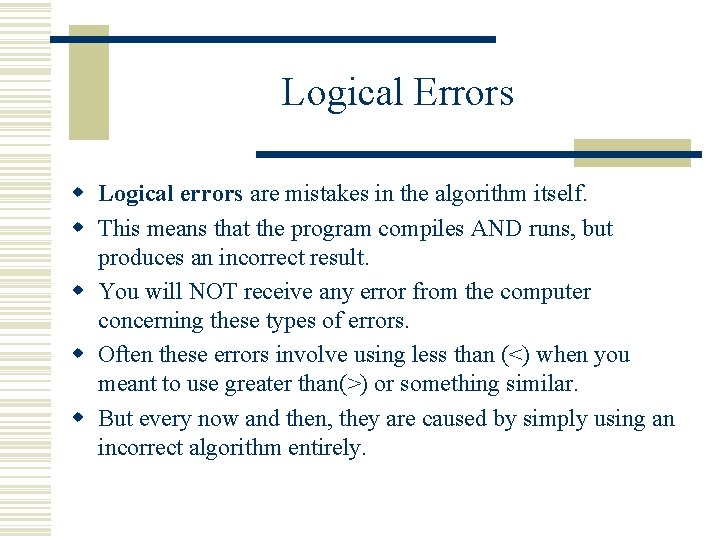 Logical Errors w Logical errors are mistakes in the algorithm itself. w This means Logical Errors w Logical errors are mistakes in the algorithm itself. w This means