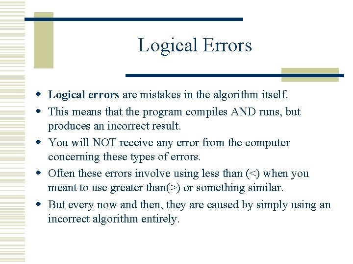 Logical Errors w Logical errors are mistakes in the algorithm itself. w This means