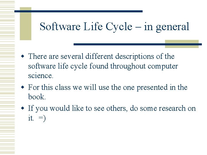 Software Life Cycle – in general w There are several different descriptions of the Software Life Cycle – in general w There are several different descriptions of the