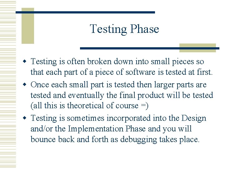 Testing Phase w Testing is often broken down into small pieces so that each