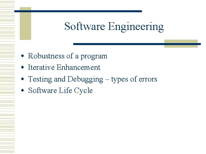 Software Engineering w w Robustness of a program Iterative Enhancement Testing and Debugging –