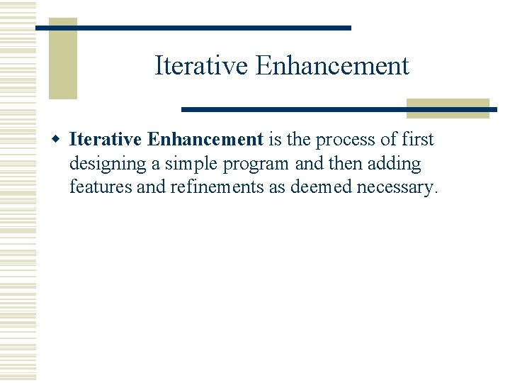 Iterative Enhancement w Iterative Enhancement is the process of first designing a simple program