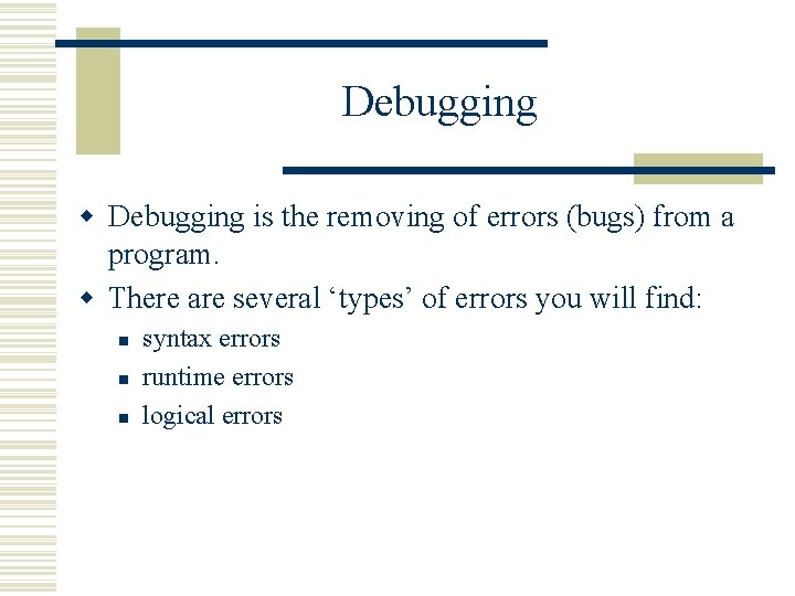 Debugging w Debugging is the removing of errors (bugs) from a program. w There