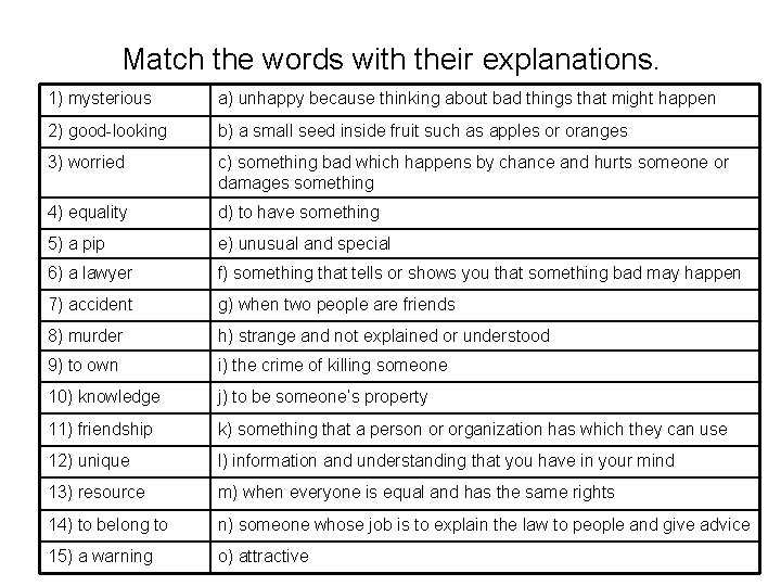 Match the words with their explanations. 1) mysterious a) unhappy because thinking about bad